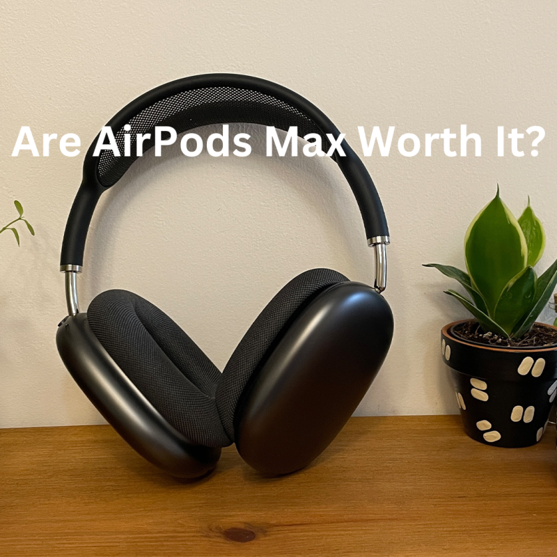 Are AirPods Max Worth It?
